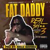 fat daddy - Real Sh**, Pt. 3 (Go Fatdaddy)(Explicit)