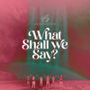 HeartSong - What Shall We Say?
