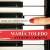 maria toledo - Dame una oportunidad (feat. Antonio Carmona)