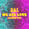 A&L - We Are Love (Acoustic)