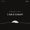 Adam Lee - I Am a Coward