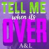 A&L - Tell Me When It's Over
