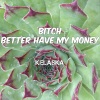 Kelaska - bxxxh Better Have My Money