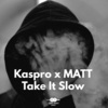 Kaspro、Matt《Take It Slow》[MP3/LRC]