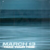 March 13 - Take Your Time