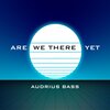 Audrius Bass - Are we there yet?