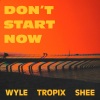 Tropix、Wyle、SHEE《Don't Start Now》[MP3/LRC]