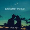Paul Jupe - Late Night By The River