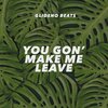 Glideno Beats - You Gon' Make Me Leave