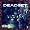 Dead Set - Always (Explicit)