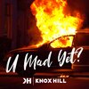 Knox Hill - U Mad yet? (Explicit)