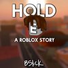 Bslick - Hold E: A Roblox Story