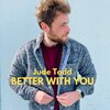Jude Todd、Julien Todd - Better with You