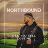 Northbound《Will You Still Love Me》[MP3/LRC]