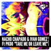 Ivan Gomez、Pkdo、Nacho Chapado《Take Me Or Leave Me (Original Mix)》[MP3/LRC]