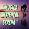 Relajacion Ambiental - Música ambiental serena