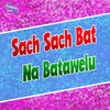 chetan - Sach Sach Bat Na Batawelu