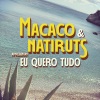 Macaco、natiruts - Eu Quero Tudo