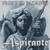 Friiky El Padrino - Aspirante (Explicit)