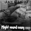 JayHandz - Might sound crazy (Explicit)