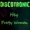 Discotronic、Dirk Heine - Hey Pretty Woman