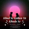 Shreyas Dharmadhikari、Koustubh Sapre、Saurabh Chauhan、Nirmal SIngh、Keval Walanj、Deep Gaur、Koustubh- Shreyas - Khud Se Kahun Ya Khuda Se