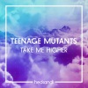 teenage mutants《Take Me Higher》[MP3/LRC]