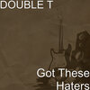 Double T - Got These Haters