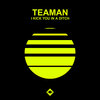 Teaman - I Kick You In a Ditch