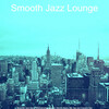 Smooth Jazz Lounge - Mind-blowing Music for Jazz Bars