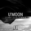 U'Moon - Jump Superman (Original Mix)