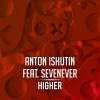 Anton Ishutin、SevenEver - Higher (Original Mix)