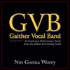 gaither vocal band - Not Gonna Worry (Everything Good Version)