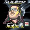 Junior X《I'll Be Damned (Feel Like Chanting Riddim)(Explicit)》[MP3/LRC]