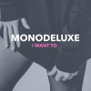 Monodeluxe - I Want To
