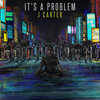 J Carter - It's a Problem (Explicit)