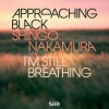 Approaching Black、Shingo Nakamura - I'm Still Breathing