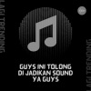 Lagi Trending - Guys ini tolong di jadikan sound ya guys