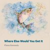 Fiona Kennedy - Where Else Would You Get It