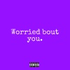 Benny《Worried Bout You (Explicit)》[MP3/LRC]