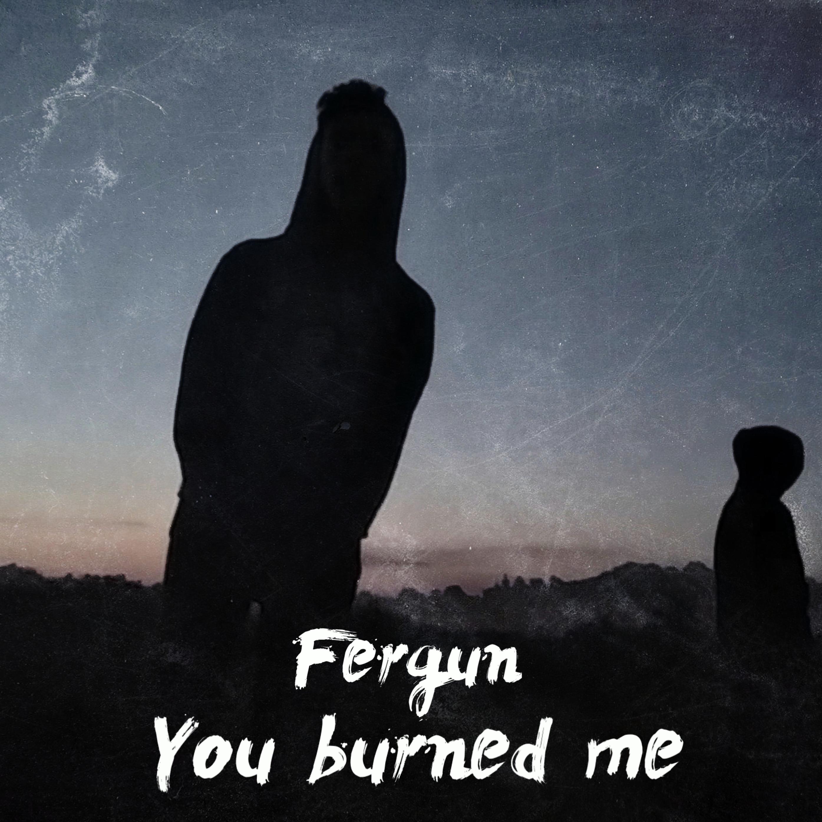 Fergun - You Burned Me