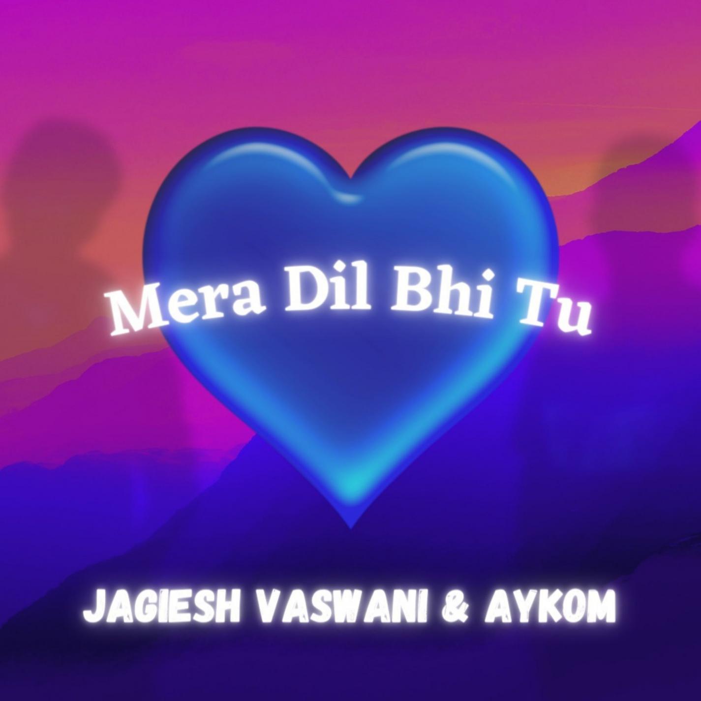 Jagiesh Vaswani、AyKom - Mera Dil Bhi Tu
