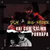 Big Nezer、DSM - Vai Com Calma / Porrapa