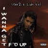 Star 2、Luh Kel - I Wanna Get F'd Up (Explicit)