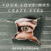 Sean O'Donoghue Morgan、Sean Morgan - Your Love Has Crazy Eyes