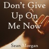 Sean Morgan、Sean O'Donoghue Morgan - Don't Give Up On Me Now