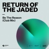 Return Of The Jaded《Be The Reason (Club Mix)》[MP3/LRC]