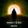 Menta - What I'd Do