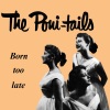 the poni-tails - Born Too Late