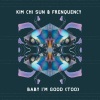 Frenquency、Kim Chi Sun - Baby I'm Good (Too)(feat. Kim Chi Sun)